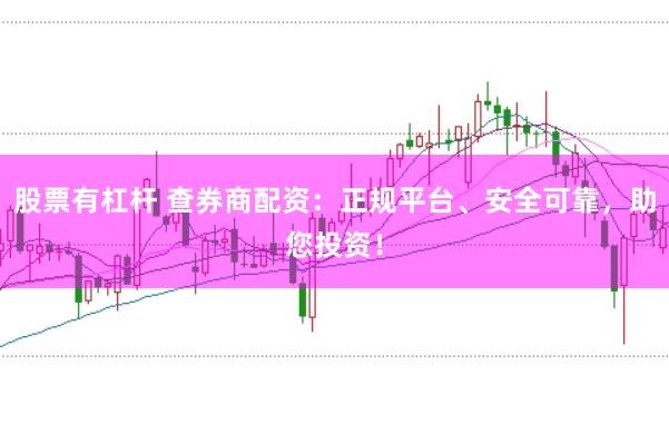 股票有杠杆 查券商配资：正规平台、安全可靠，助您投资！
