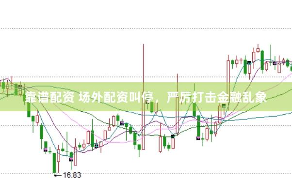 靠谱配资 场外配资叫停，严厉打击金融乱象