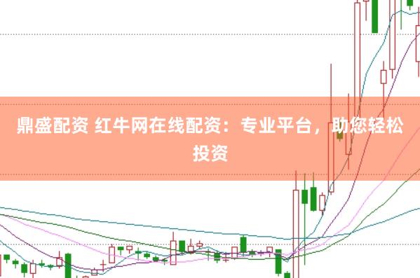 鼎盛配资 红牛网在线配资：专业平台，助您轻松投资