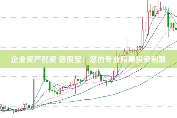 企业资产配资 磐股宝：您的专业股票投资利器