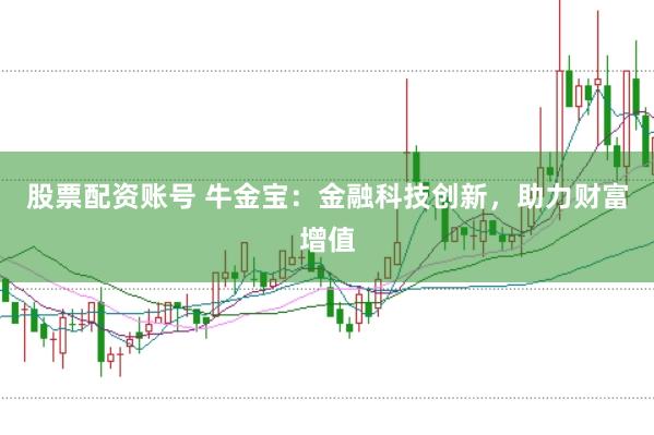 股票配资账号 牛金宝：金融科技创新，助力财富增值