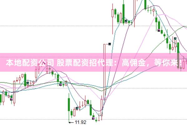 本地配资公司 股票配资招代理：高佣金，等你来！