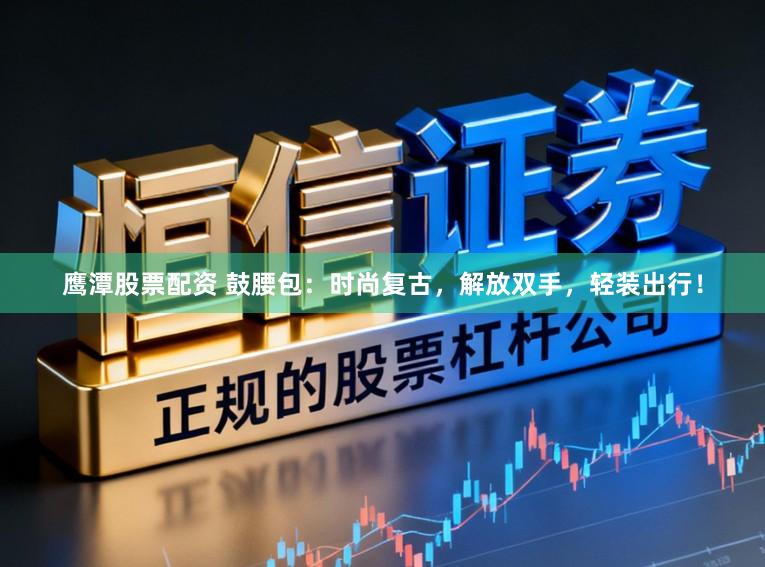 鹰潭股票配资 鼓腰包：时尚复古，解放双手，轻装出行！
