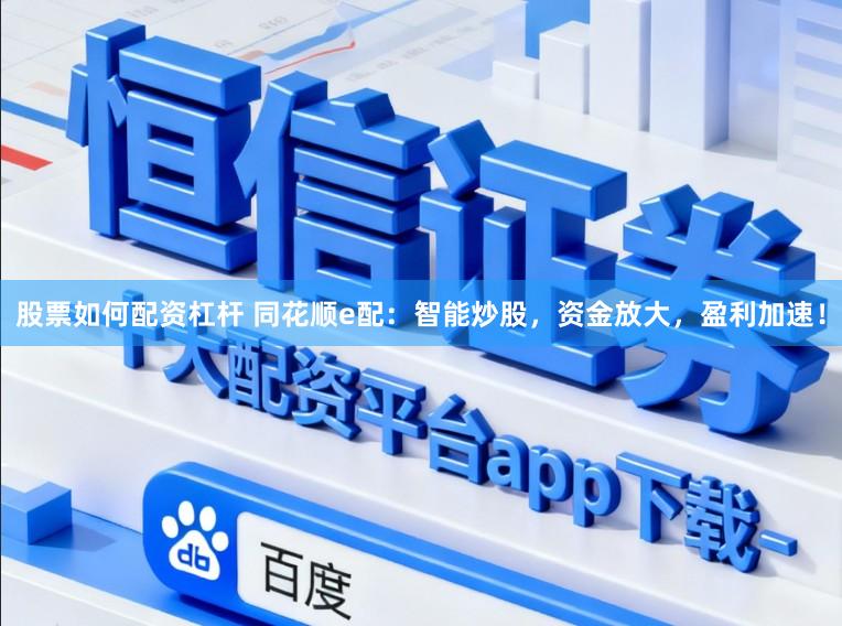 股票如何配资杠杆 同花顺e配：智能炒股，资金放大，盈利加速！