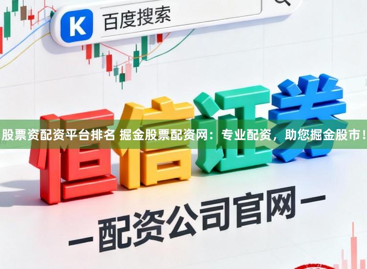 股票资配资平台排名 掘金股票配资网：专业配资，助您掘金股市！