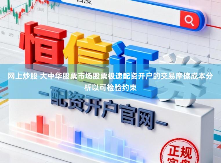 网上炒股 大中华股票市场股票极速配资开户的交易摩擦成本分析以可检验约束