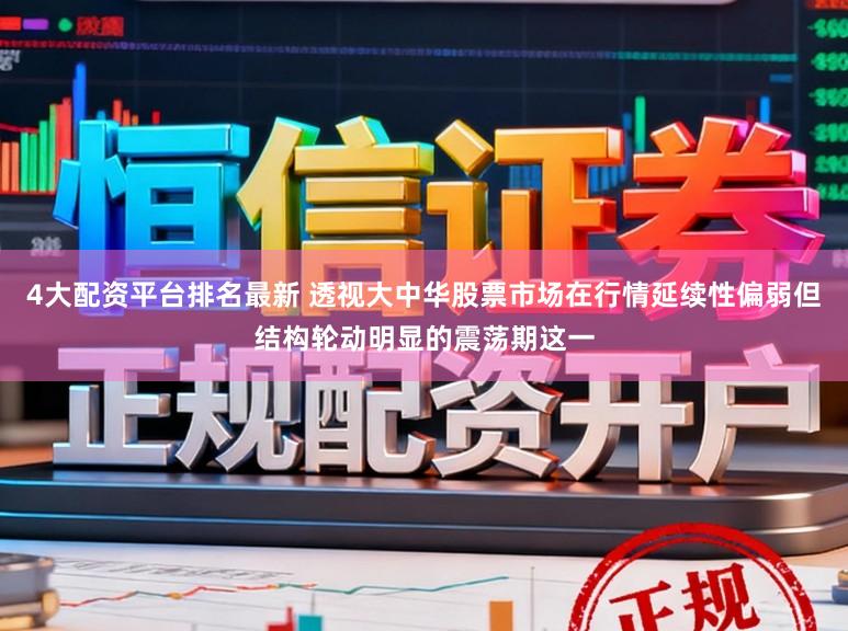 4大配资平台排名最新 透视大中华股票市场在行情延续性偏弱但结构轮动明显的震荡期这一