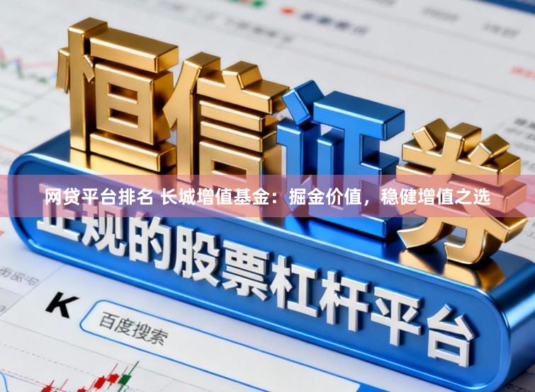 网贷平台排名 长城增值基金：掘金价值，稳健增值之选