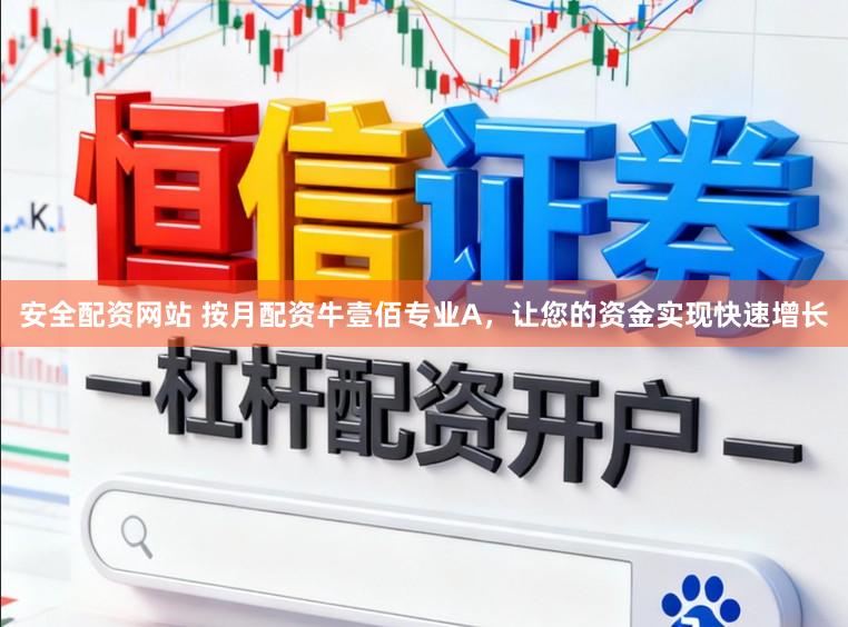 安全配资网站 按月配资牛壹佰专业A，让您的资金实现快速增长