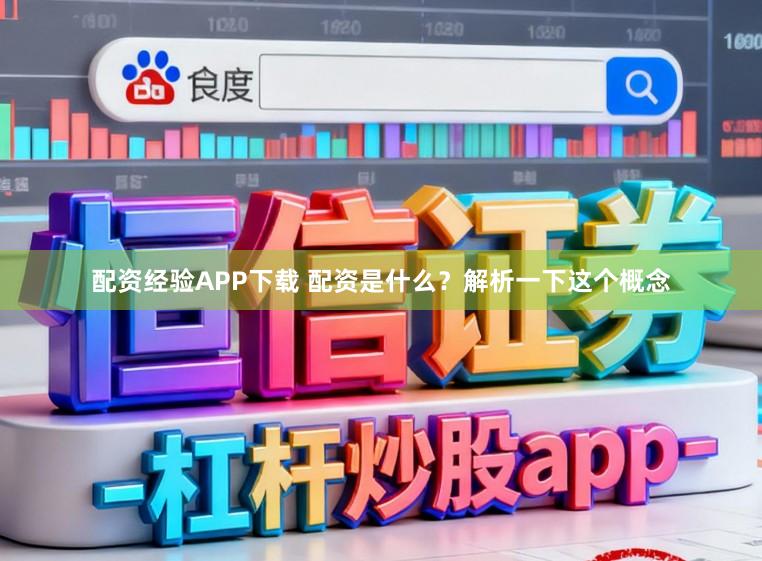配资经验APP下载 配资是什么？解析一下这个概念